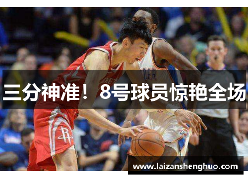 三分神准!8号球员惊艳全场 三分神准!8号球员惊艳全场